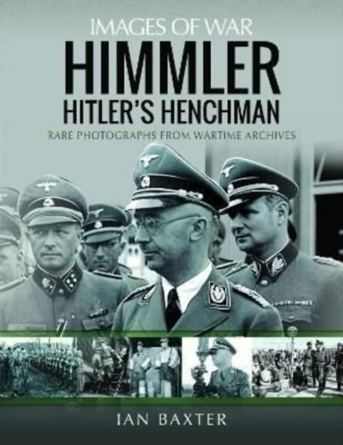 Himmler: Hitler's Henchman - Rare Photographs from Wartime Archives