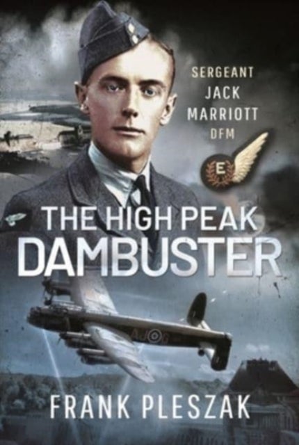 The High Peak Dambuster - Sergeant Jack Marriott DFM