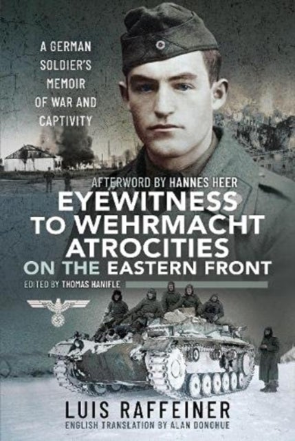Eyewitness to Wehrmacht Atrocities on the Eastern Front - A German Soldier s Memoir of War and Captivity
