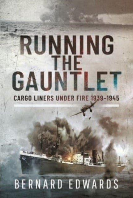 Running the Gauntlet - Cargo Liners Under Fire 1939 1945