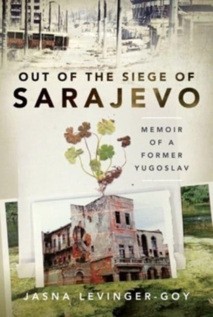 Out of the Siege of Sarajevo - Memoirs of a Former Yugoslav
