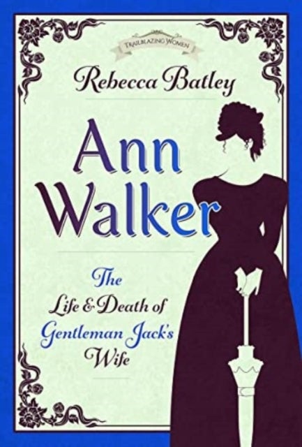 Ann Walker - The Life and Death of Gentleman Jack's Wife