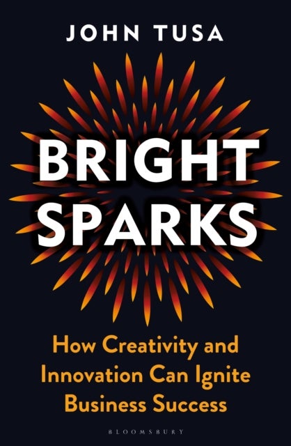 Bright Sparks - How Creativity and Innovation Can Ignite Business Success