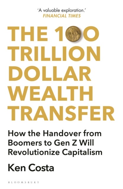 The 100 Trillion Dollar Wealth Transfer - How the Handover from Boomers to Gen Z Will Revolutionize Capitalism
