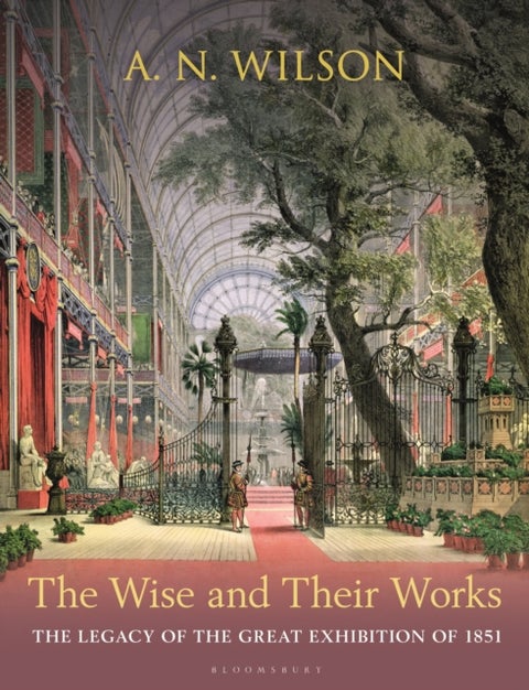 The Wise and Their Works - The Legacy of the Great Exhibition of 1851