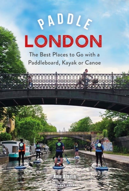 Paddle London - The Best Places to Go with a Paddleboard, Kayak or Canoe