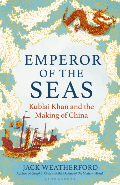 Emperor of the Seas - Kublai Khan and the Making of China