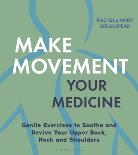 Make Movement Your Medicine - Gentle Exercises to Soothe and Revive Your Upper Back, Neck and Shoulders