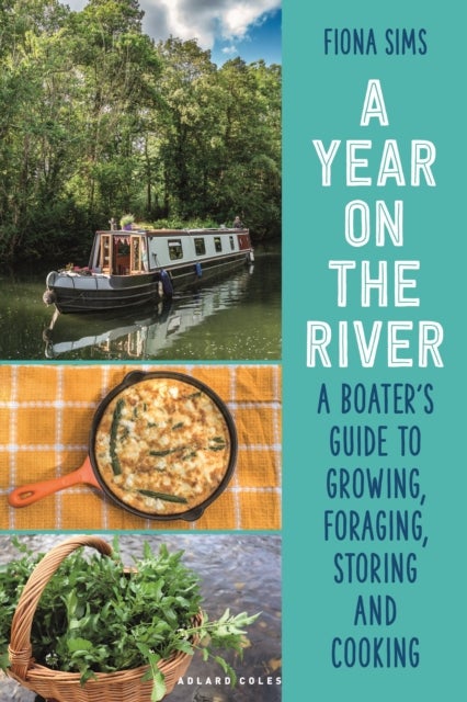 A Year on the River - A Boater’s Guide to Growing, Foraging, Storing and Cooking