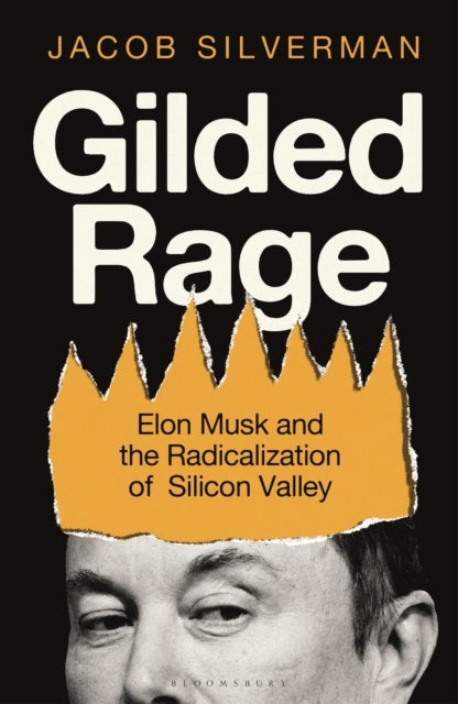 Gilded Rage - Elon Musk and the Radicalization of Silicon Valley