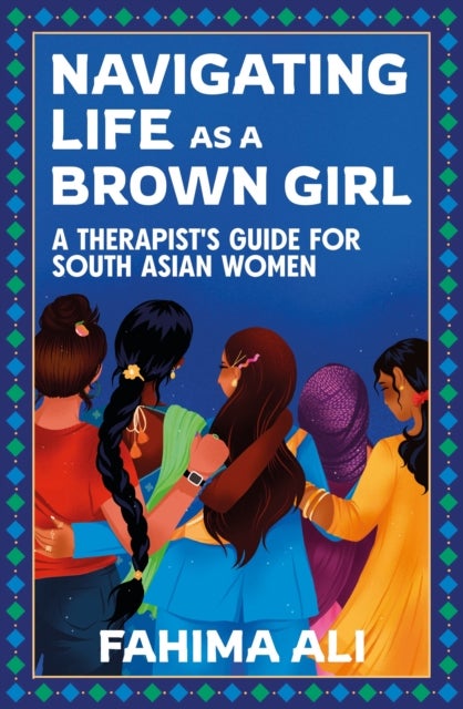 Navigating Life as a Brown Girl - A therapist’s guide for South Asian women