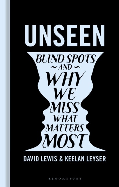 Unseen - Blind spots and why we miss what matters most