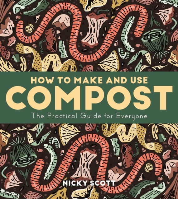 How to Make and Use Compost - The Practical Guide for Everyone