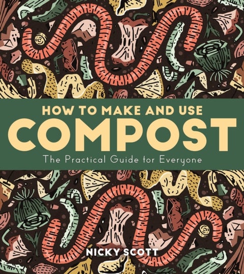 How to Make and Use Compost - The Practical Guide for Everyone