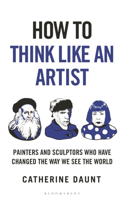 How To Think Like an Artist - Painters and Sculptors Who Have Changed The Way We See The World