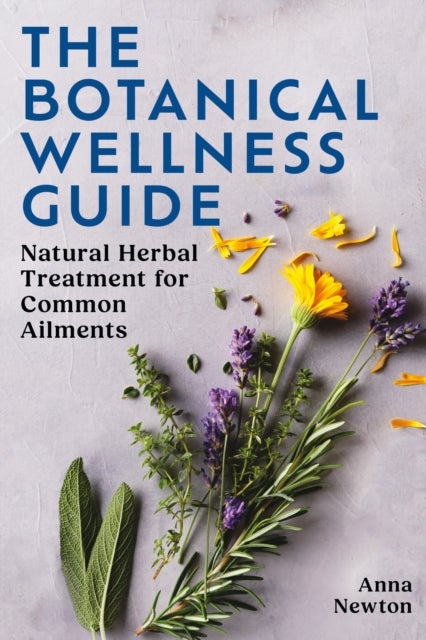 The Botanical Wellness Guide - Natural Herbal Treatments for Common Ailments