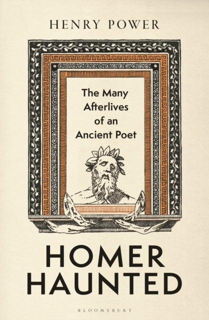 Homer Haunted - The Many Afterlives of an Ancient Poet