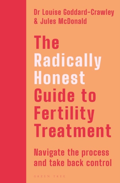 The Radically Honest Guide to Fertility Treatment - How to navigate the process and take back control