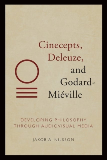 Cinecepts, Deleuze, and Godard-Mieville - Developing Philosophy through Audiovisual Media
