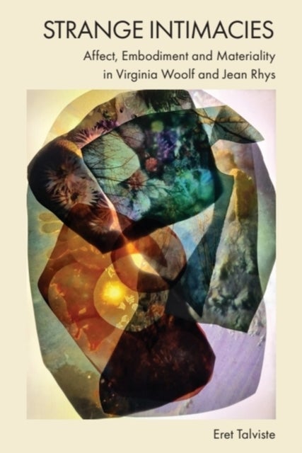 Strange Intimacies – Affect, Embodiment and Materiality in Virginia Woolf and Jean Rhys - Affect, Embodiment and Materiality in Virginia Woolf and Jean Rhys
