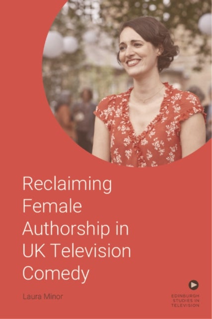 Reclaiming Female Authorship in Contemporary UK Television Comedy