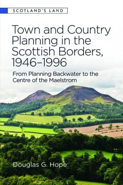 Town and Country Planning in the Scottish Borders, 1946-1996 - From Planning Backwater to the Centre of the Maelstrom