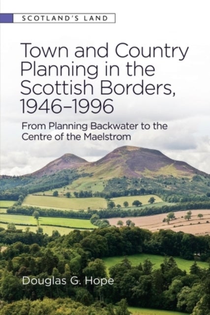 Town and Country Planning in the Scottish Borders, 1946-1996 - From Planning Backwater to the Centre of the Maelstrom