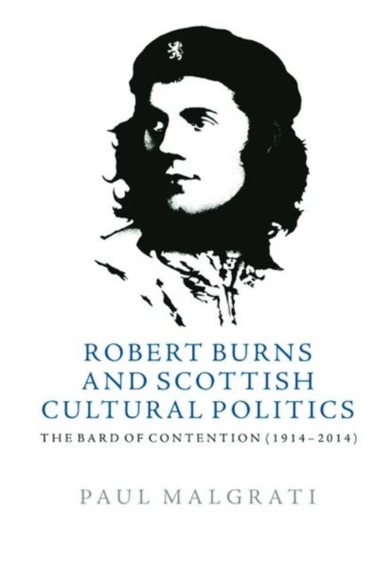 Robert Burns and Scottish Cultural Politics - The Bard of Contention (1914-2014)