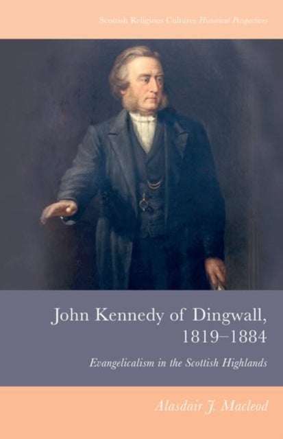 John Kennedy of Dingwall, 1819-1884 - Evangelicalism in the Scottish Highlands