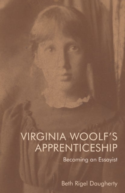 Virginia Woolf's Apprenticeship - Becoming an Essayist