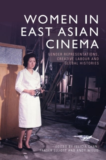 Women in East Asian Cinema - Gender Representations, Creative Labour and Global Histories