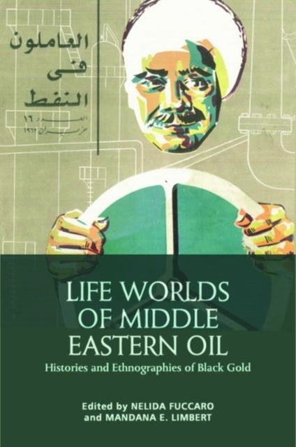 Life Worlds of Middle Eastern Oil - Histories and Ethnographies of Black Gold