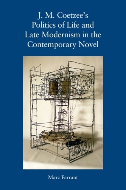 J. M. Coetzee's Politics of Life and Late Modernism in the Contemporary Novel