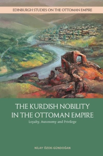 The Kurdish Nobility in the Ottoman Empire - Loyalty, Autonomy and Privilege