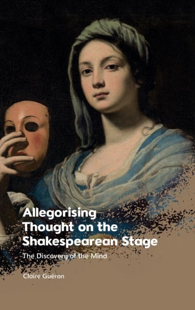 Allegorising Thought on the Shakespearean Stage - The Discovery of the Mind