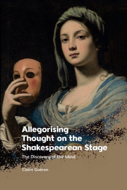 Allegorising Thought on the Shakespearean Stage - The Discovery of the Mind