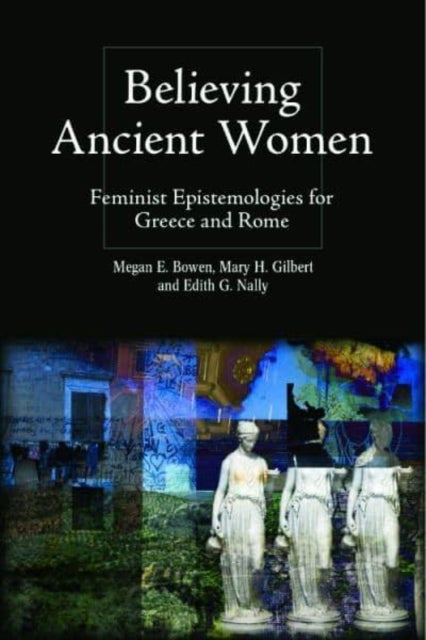 Believing Ancient Women - Feminist Epistemologies for Greece and Rome