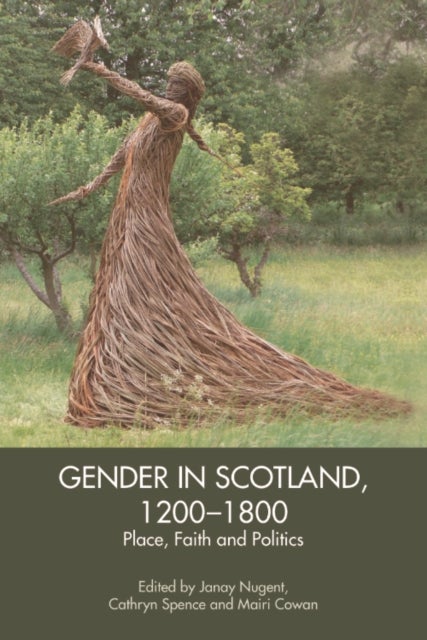 Gender in Scotland, 1200-1800 - Place, Faith and Politics