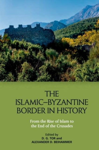 The Islamic–Byzantine Border in History - From the Rise of Islam to the End of the Crusades