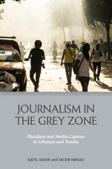 Journalism in the Grey Zone - Pluralism and Media Capture in Lebanon and Tunisia