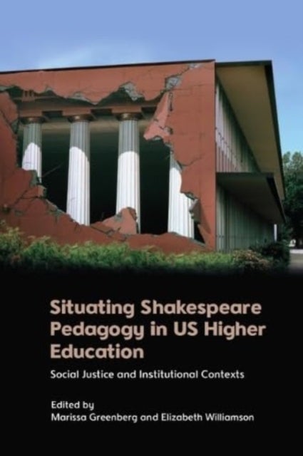 Situating Shakespeare Pedagogy in US Higher Education - Social Justice and Institutional Contexts