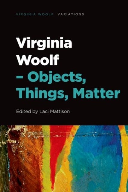 Virginia Woolf – Objects, Things, Matter - Objects, Things, Matter