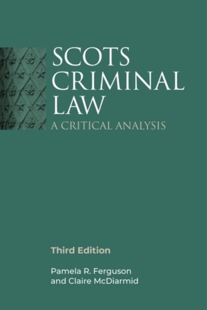 Scots Criminal Law - A Critical Analysis, 3rd Edition