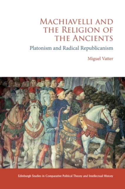 Machiavelli and the Religion of the Ancients - Platonism and Radical Republicanism