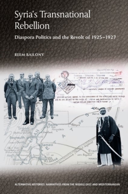 Syria’s Transnational Rebellion - Diaspora Politics and the Revolt of 1925-1927