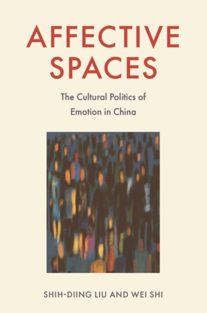 Affective Spaces - The Cultural Politics of Emotion in China