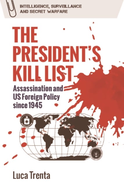 The President’s Kill List - Assassination and US Foreign Policy since 1945