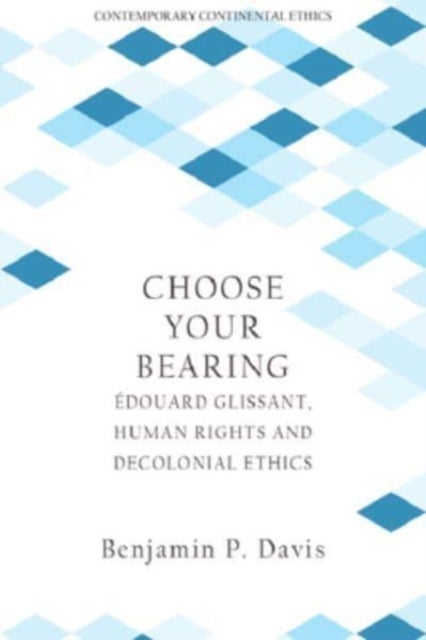 Choose Your Bearing - Edouard Glissant, Human Rights, and Decolonial Ethics