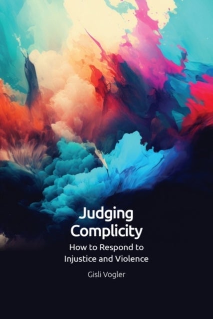 Judging Complicity - How to Respond to Injustice and Violence