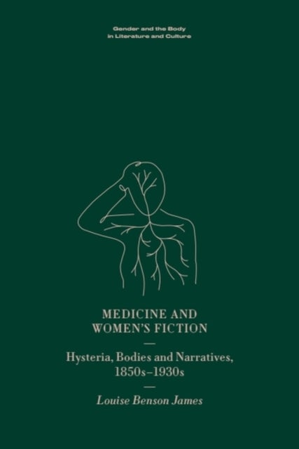 Medicine and Women’s Fiction - Hysteria, Bodies and Narratives, 1850s to 1930s